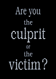 Are you the culprit or the victim?